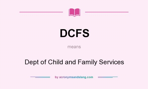 What does DCFS mean? It stands for Dept of Child and Family Services