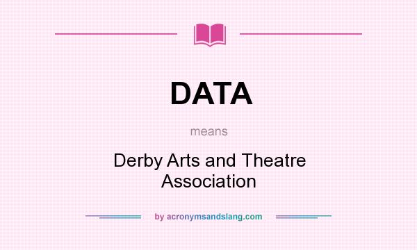 What does DATA mean? It stands for Derby Arts and Theatre Association