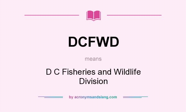 What does DCFWD mean? It stands for D C Fisheries and Wildlife Division