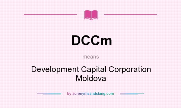 What does DCCm mean? It stands for Development Capital Corporation Moldova