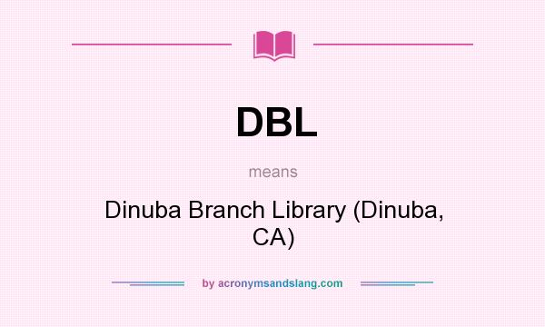What does DBL mean? It stands for Dinuba Branch Library (Dinuba, CA)