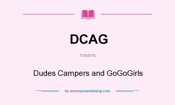 What does DCAG mean? It stands for Dudes Campers and GoGoGirls