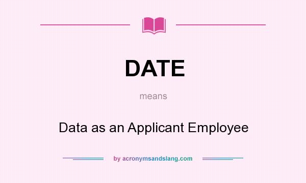 What does DATE mean? It stands for Data as an Applicant Employee