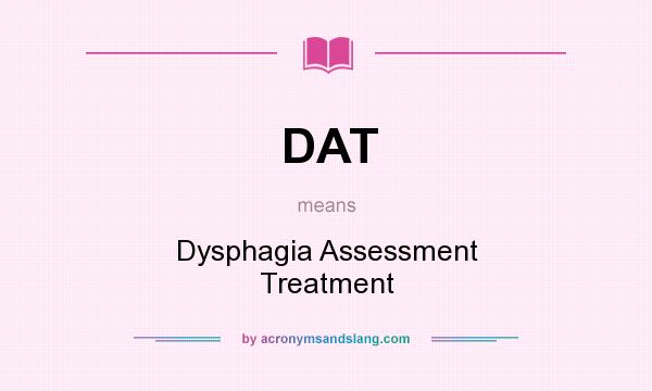 What does DAT mean? It stands for Dysphagia Assessment Treatment