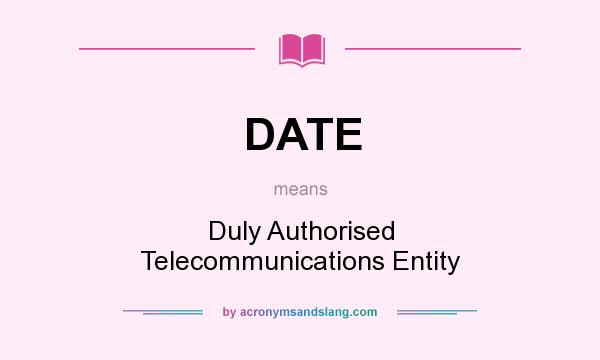 What does DATE mean? It stands for Duly Authorised Telecommunications Entity