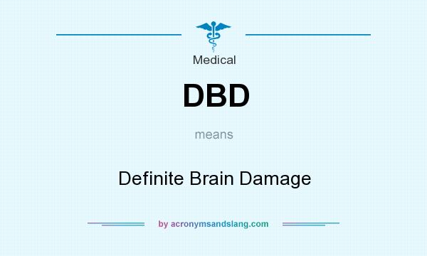What does DBD mean? It stands for Definite Brain Damage