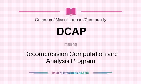 What does DCAP mean? It stands for Decompression Computation and Analysis Program