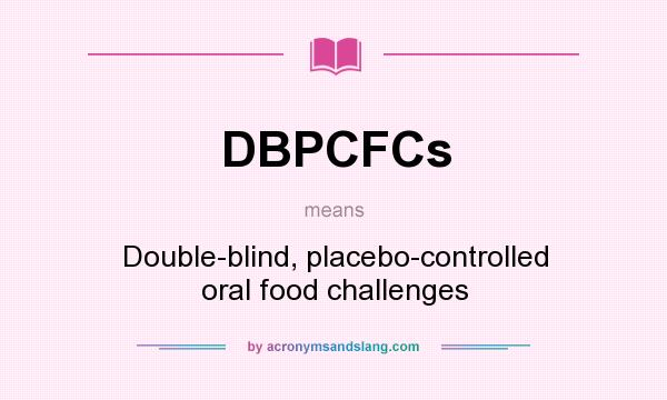 What does DBPCFCs mean? It stands for Double-blind, placebo-controlled oral food challenges