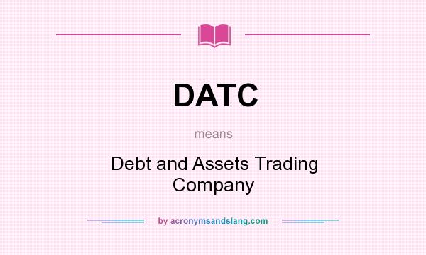 What does DATC mean? It stands for Debt and Assets Trading Company