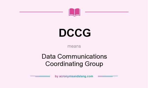 What does DCCG mean? It stands for Data Communications Coordinating Group