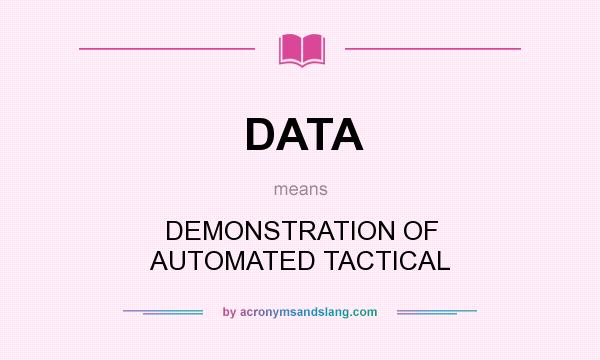 What does DATA mean? It stands for DEMONSTRATION OF AUTOMATED TACTICAL