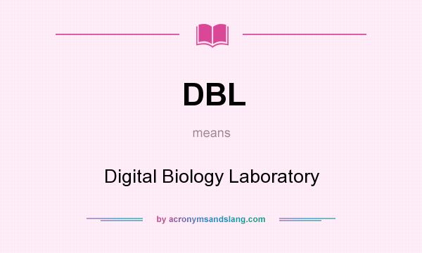 What does DBL mean? It stands for Digital Biology Laboratory