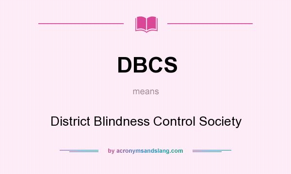 What does DBCS mean? It stands for District Blindness Control Society
