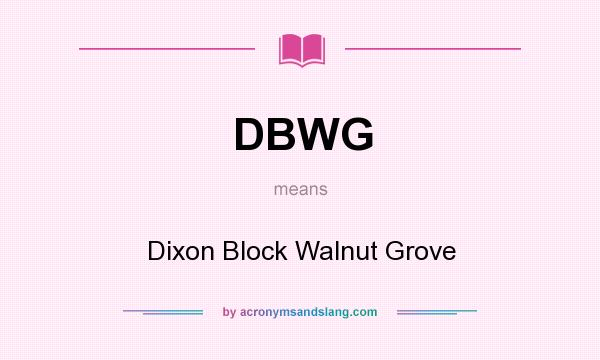 What does DBWG mean? It stands for Dixon Block Walnut Grove