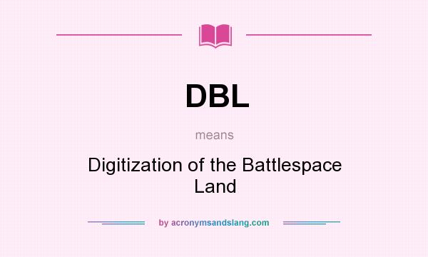 What does DBL mean? It stands for Digitization of the Battlespace Land