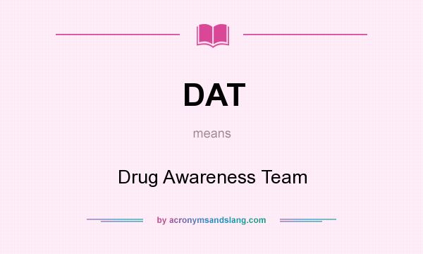 What does DAT mean? It stands for Drug Awareness Team