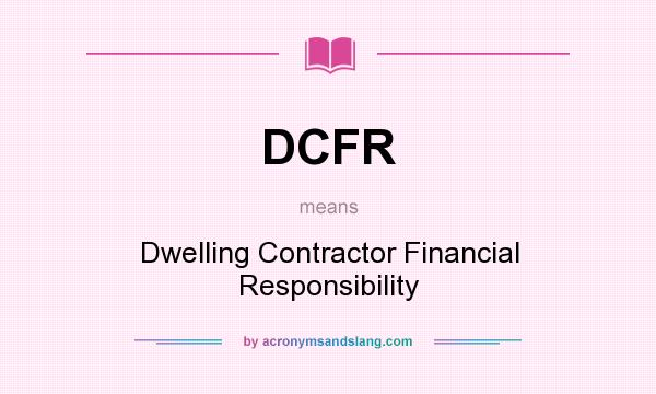 What does DCFR mean? It stands for Dwelling Contractor Financial Responsibility