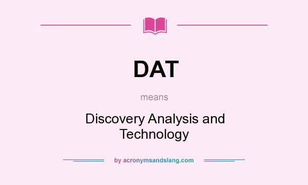 What does DAT mean? It stands for Discovery Analysis and Technology