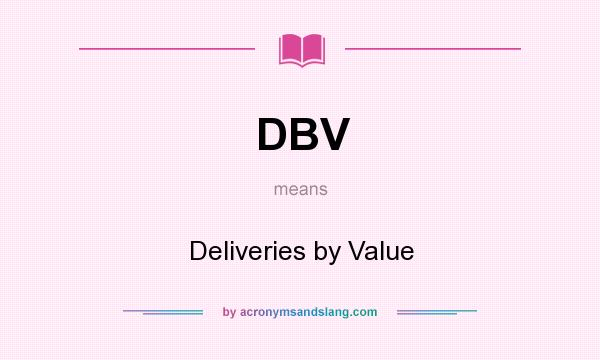 What does DBV mean? It stands for Deliveries by Value