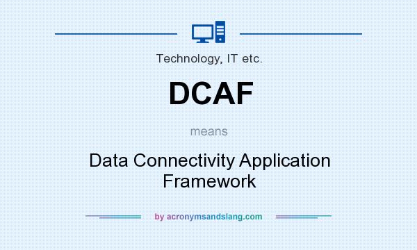 What does DCAF mean? It stands for Data Connectivity Application Framework