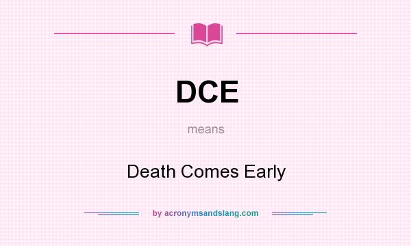 What does DCE mean? It stands for Death Comes Early
