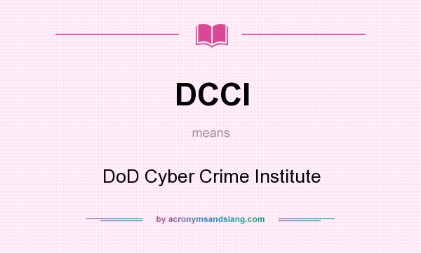 What does DCCI mean? It stands for DoD Cyber Crime Institute