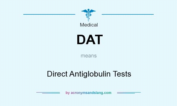 What does DAT mean? It stands for Direct Antiglobulin Tests