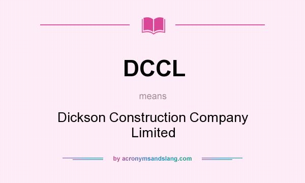 What does DCCL mean? It stands for Dickson Construction Company Limited
