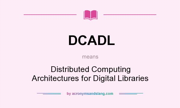 What does DCADL mean? It stands for Distributed Computing Architectures for Digital Libraries