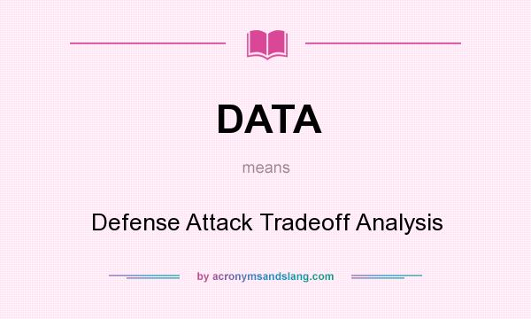 What does DATA mean? It stands for Defense Attack Tradeoff Analysis