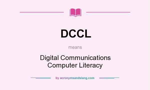What does DCCL mean? It stands for Digital Communications Computer Literacy