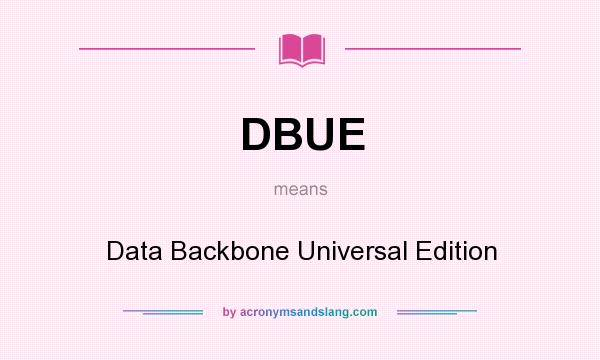 What does DBUE mean? It stands for Data Backbone Universal Edition