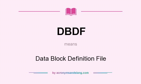 What does DBDF mean? It stands for Data Block Definition File