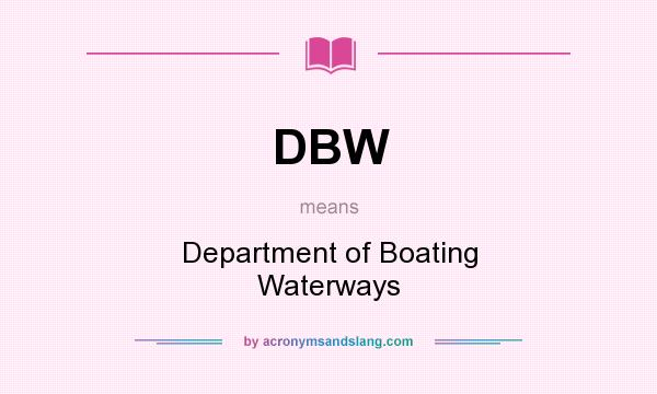 What does DBW mean? It stands for Department of Boating Waterways