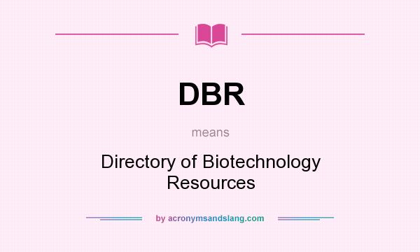 What does DBR mean? It stands for Directory of Biotechnology Resources