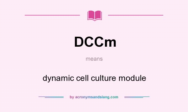What does DCCm mean? It stands for dynamic cell culture module