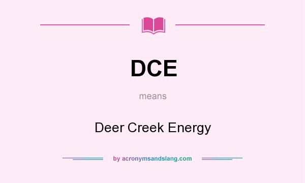 What does DCE mean? It stands for Deer Creek Energy