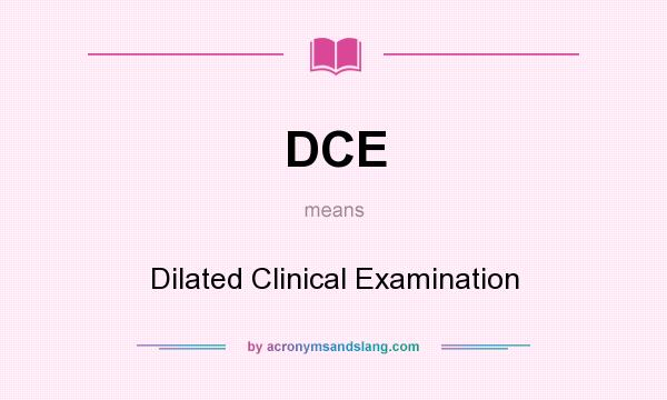 What does DCE mean? It stands for Dilated Clinical Examination