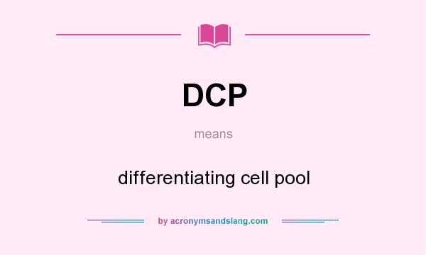What does DCP mean? It stands for differentiating cell pool