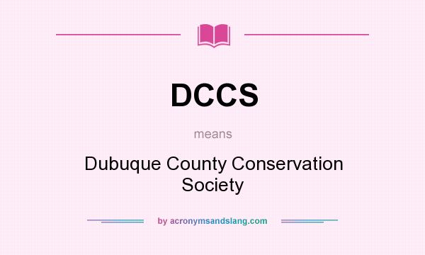 What does DCCS mean? It stands for Dubuque County Conservation Society