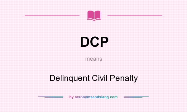 What does DCP mean? It stands for Delinquent Civil Penalty