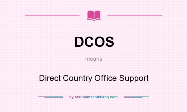 What does DCOS mean? It stands for Direct Country Office Support