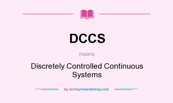 What does DCCS mean? It stands for Discretely Controlled Continuous Systems