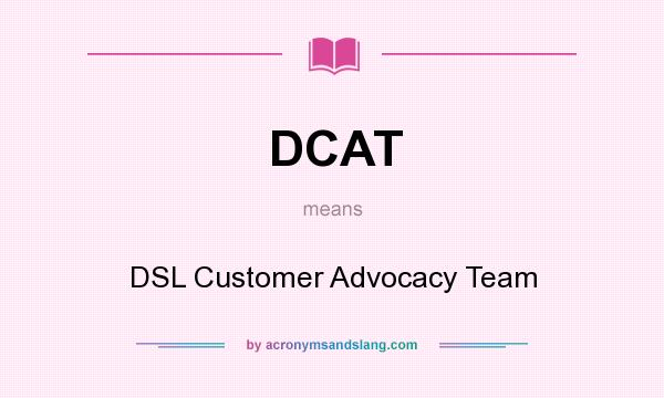 What does DCAT mean? It stands for DSL Customer Advocacy Team
