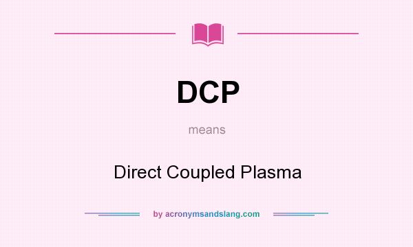 What does DCP mean? It stands for Direct Coupled Plasma