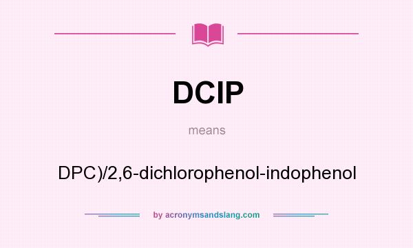 What does DCIP mean? It stands for DPC)/2,6-dichlorophenol-indophenol