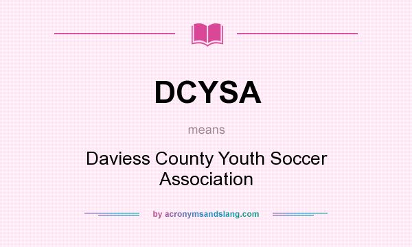 What does DCYSA mean? It stands for Daviess County Youth Soccer Association