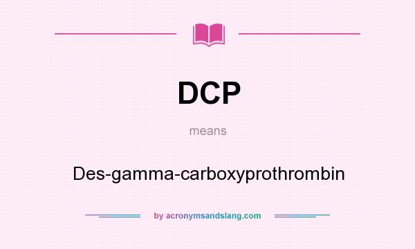What does DCP mean? It stands for Des-gamma-carboxyprothrombin