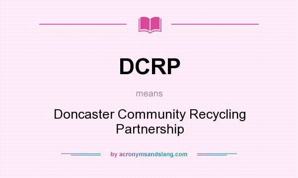 What does DCRP mean? It stands for Doncaster Community Recycling Partnership