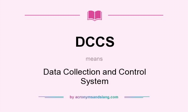 What does DCCS mean? It stands for Data Collection and Control System